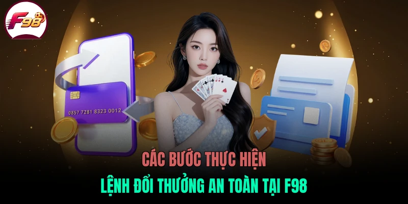 Các bước thực hiện lệnh đổi thưởng an toàn tại F98