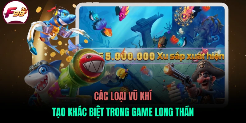 Các loại vũ khí tạo khác biệt trong game long thần