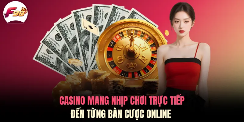 Casino mang nhịp chơi trực tiếp đến từng bàn cược online