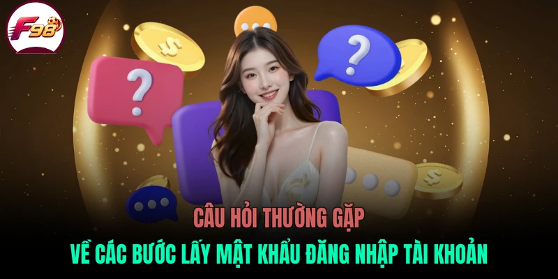 Câu hỏi thường gặp về các bước lấy mật khẩu đăng nhập tài khoản