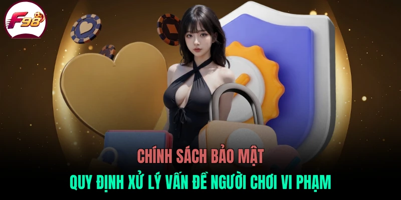 Chính sách bảo mật quy định xử lý vấn đề người chơi vi phạm