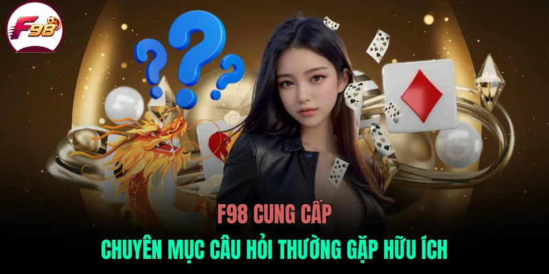 F98 cung cấp chuyên mục câu hỏi thường gặp hữu ích