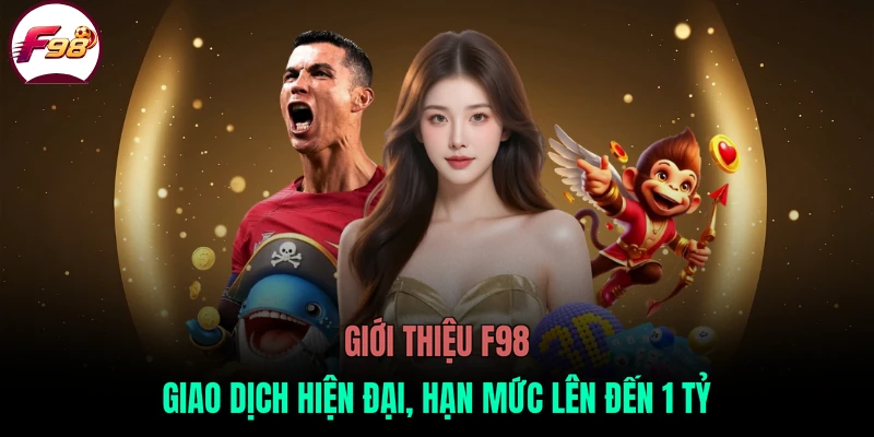 Giới thiệu F98 giao dịch hiện đại, hạn mức lên đến 1 tỷ