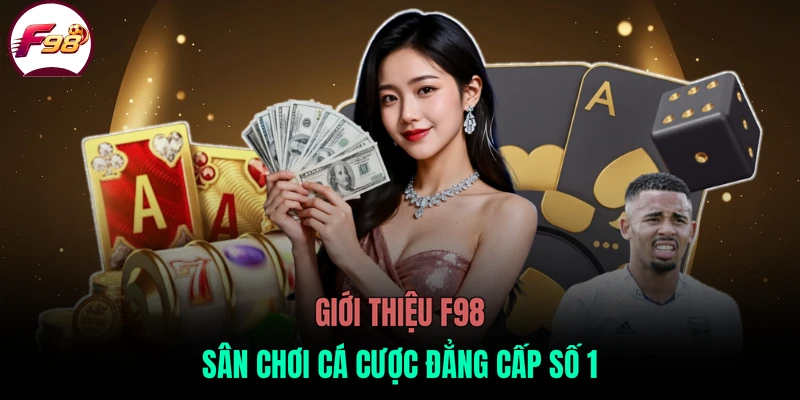 Giới thiệu F98 sân chơi cá cược đẳng cấp số 1