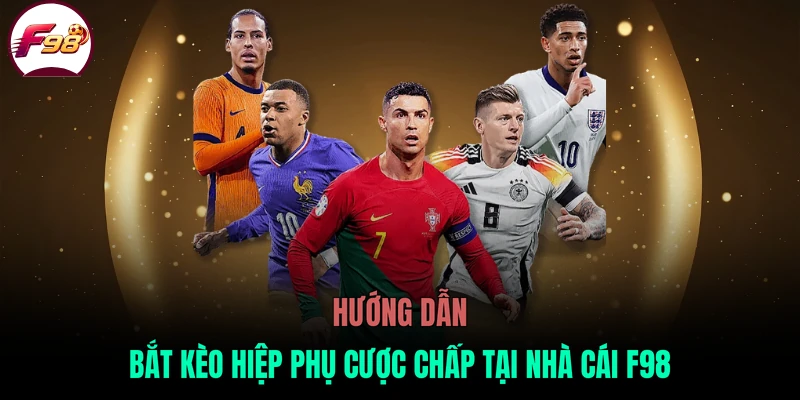 Hướng dẫn bắt kèo hiệp phụ cược chấp tại nhà cái F98