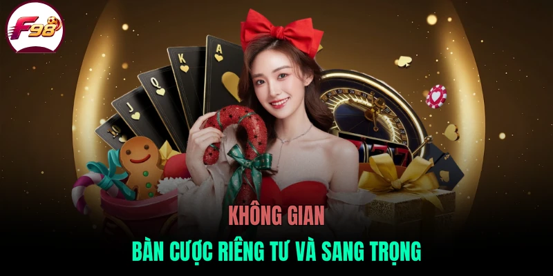 Không gian bàn cược riêng tư và sang trọng