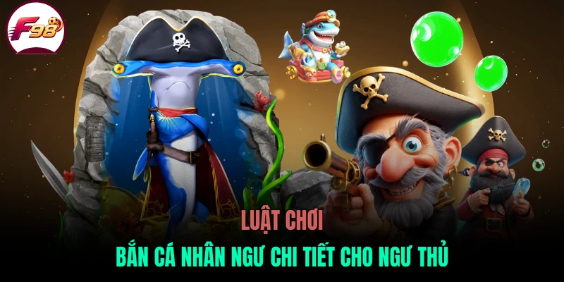 Luật chơi bắn cá nhân ngư chi tiết cho ngư thủ