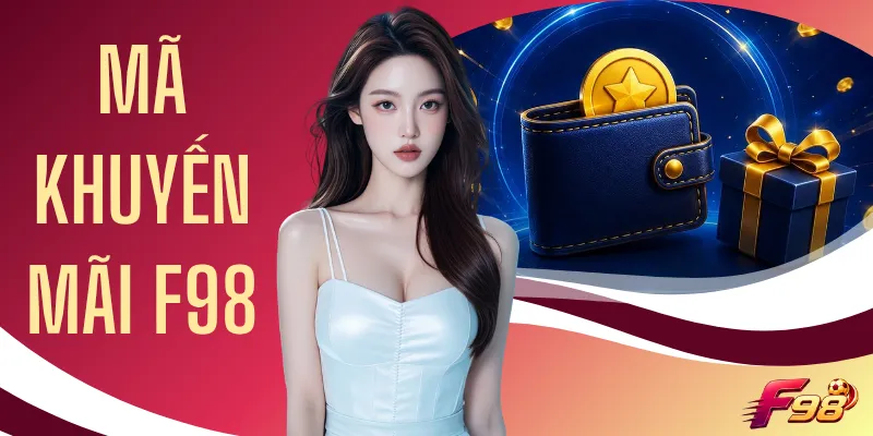 Mã Khuyến Mãi F98 Mới Nhất 2026 - 3 Bước Kích Hoạt Nhận Quà
