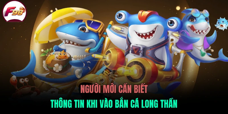 Người mới cần biết thông tin khi vào bắn cá long thần