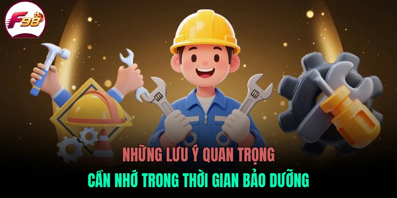 Những lưu ý quan trọng cần nhớ trong thời gian bảo dưỡng