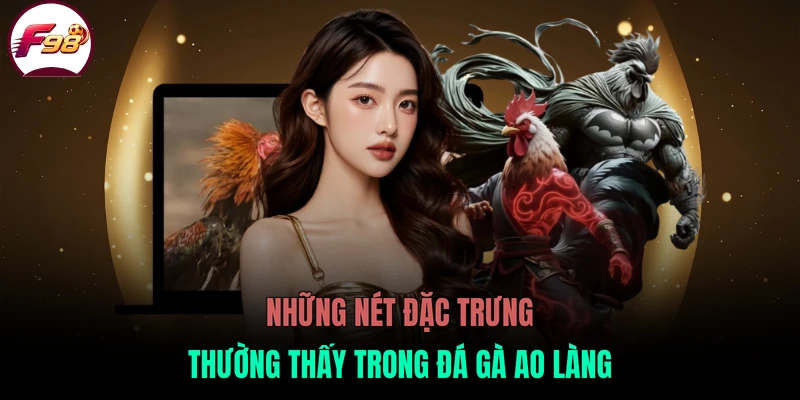 Những nét đặc trưng thường thấy trong đá gà ao làng