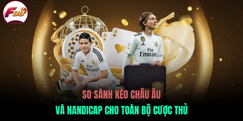 So sánh kèo châu Âu và Handicap cho toàn bộ cược thủ